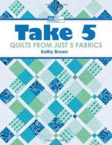 Take 5- Quilts from Just 5 Fabrics by Kathy Brown