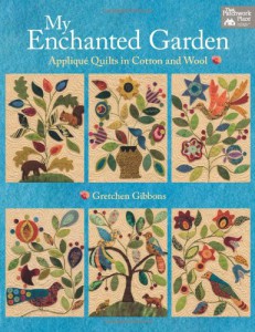 My Enchanted Garden: Appliqué Quilts in Cotton and Wool by Gretchen Gibbons