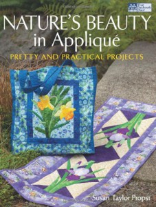 Nature's Beauty in Appliqué: Pretty and Practical Projects by Susan Taylor Propst