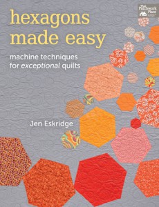 Hexagons Made Easy: Machine Techniques for Exceptional Quilts by Jen Eskridge
