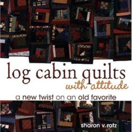 Log Cabin Quilts With Attitude by Sharon Rotz
