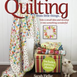 Quilting from Little Things...: Take a small idea and develop it into something wonderful by Sarah Fielke