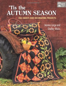 Tis the Autumn Season: Fall Quilts and Decorating Projects by Shelley Wicks and Jeanne Large