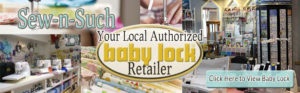 Sew-in-Such is your local Authorized Baby Lock Retailer in Reno, NV!